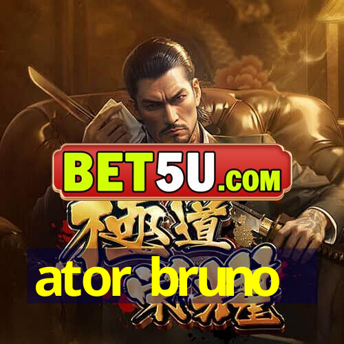 ator bruno